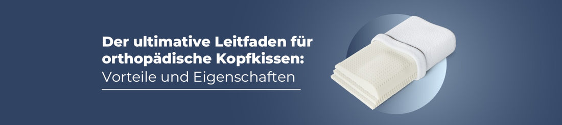 Der ultimative Leitfaden für orthopädische Kopfkissen: Vorteile und Eigenschaften